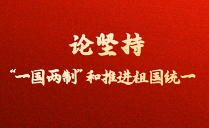 論堅(jiān)持“一國(guó)兩制”和推進(jìn)祖國(guó)統(tǒng)一